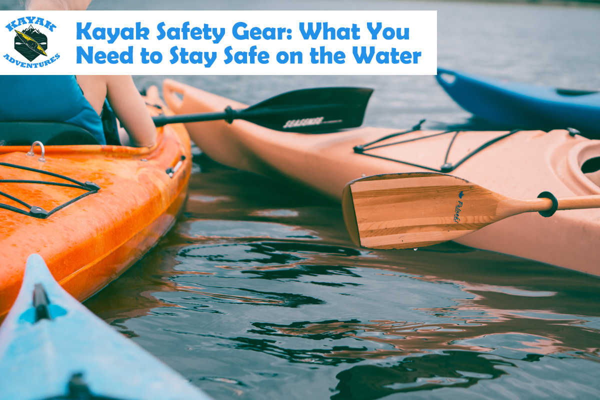 Kayak Safety Gear: What You Need to Stay Safe on the Water.